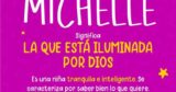 Michelle 💜🍃 De origen hebreo. Significa: “Dios es incomparable". Inteligente, curiosa y